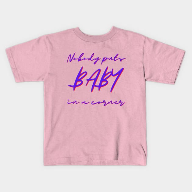 Nobody Puts Baby In A Corner Kids T-Shirt by Hoydens R Us